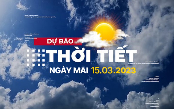 Dự báo thời tiết ngày mai 15/3, Thời tiết Hà Nội, Thời tiết TP.HCM ngày 15/3