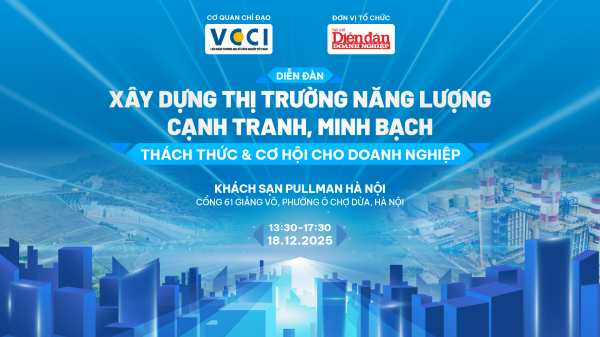 18/12: Diễn đàn “Xây dựng thị trường năng lượng cạnh tranh, minh bạch: Thách thức và cơ hội cho doanh nghiệp” 18/12: Diễn đàn “Xây dựng thị trường năng lượng cạnh tranh, minh bạch: Thách thức và cơ hội cho doanh nghiệp”